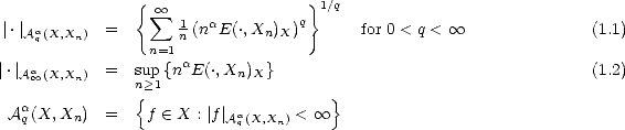                 {                  }
                  sum  oo  1 a         q  1/q
 |.|Aaq(X,Xn)  =        n (n E(.,Xn)X)      for 0 < q <  oo             (1.1)
                 n=1 a
|.|Aa oo (X,Xn) =   sunp>1{n E(.,Xn)X}                                    (1.2)
                {                     }
 Aaq(X,Xn)  =    f  (-  X :| f|Aaq(X,Xn) <  oo 
