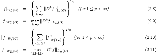             {  sum             } 1/p
 |f |W rp(G)  =        ||Dkf ||pLp(G)     (for 1 < p <  oo )               (2.8)
               |k|=r
 |f| r     =  max ||Dkf ||                                         (2.9)
   W oo (G)    |k|=r      L oo (G)
                             1/p
             {   sum     p    }
||f||W rp(G)  =         | f |W jp(G)     (for 1 < p <  oo )                (2.10)
               0<j<r
||f||Wr oo (G)  =   max  ||Dkf ||L oo (G)                                (2.11)
             0<|k|<r
