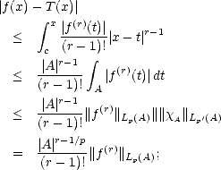 |f (x) - integral Tx(x)|
  <      |f(r)(t)||x- t| r-1
      c  (r - 1)!
      |A |r-1   integral   (r)
  <  (r--1)!   |f  (t)| dt
        r-1  A
  <  -|A-|---||f(r)||Lp(A)||||xA||Lp'(A)
     (r- 1)!
     |A|r-1/p   (r)
  =   (r - 1)!||f   ||Lp(A);
