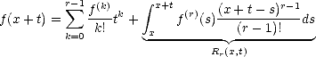           r- sum  1f(k)     integral  x+t     (x+ t- s)r-1
f(x + t) =    -k! tk +    f(r)(s)---(r---1)!---ds
          k=0         x---------- -----------
                              Rr(x,t)  