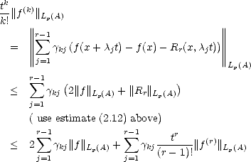  k
t-||f(k)|| L (A)
k!   ||  p                              ||
     ||||r sum -1                              ||||
  =  ||||    gkj(f(x + cjt)- f(x)- Rr(x,cjt))||||
     || j=1                              || Lp(A)
     r sum -1
  <     gkj(2||f||L (A) + ||Rr||L (A))
     j=1         p          p
     ( use estimate (2.12) above)
       r- 1            r-1
  <  2  sum  g || f||    +  sum  g  --tr--|| f(r)||
       j=1  kj  Lp(A)  j=1 kj(r- 1)!    Lp(A)
