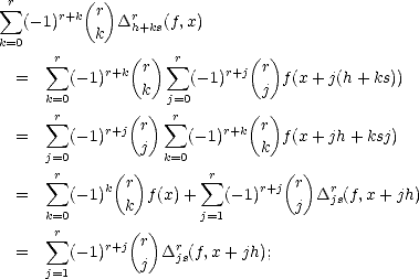  sum r      (  )
  (- 1)r+k  r Drh+ks(f,x)
k=0         k
      sum r      (r )  sum r      (r)
  =     (- 1)r+k  k    (- 1)r+j j  f(x+ j(h+ ks))
     k=0           j=0
      sum r    r+j(r ) sum r    r+k(r)
  =     (- 1)    j    (-1)    k  f(x+ jh+ ksj)
     j=0          k=0
      sum r    k(r)       sum r    r+j(r)  r
  =     (- 1)  k f (x) +   (-1)    j  Djs(f,x + jh)
     k=0      (  )    j=1
      sum r    r+j  r   r
  =     (- 1)    j D js(f,x+ jh);
     j=1
