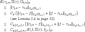 E(tj,n,TT(r);[]i,n)p
  <  ||tj,n- ti,n||Lp([]i,n)
  <  Cp {||tj,n- f||L ([]  ) + ||f- ti,n||L ([] )}
                  p  i,n            p i,n
     (use Lemma{ 2.4 in page 32)             }
  <  Cp,|Ij,n| ,r ||tj,n- f||Lp(Ij,r) + ||f -ti,n||Lp(Ij,r)
  <  Cp,|Ij,n| ,n,tE(f,TT(r);Ij,r)p;
