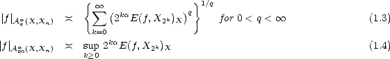                {                   } 1/q
                  oo  sum  (ka          )q
|f| Aaq(X,Xn)   )(       2  E(f,X2k )X        for 0 < q <  oo              (1.3)
                 k=0
|f|Aa oo (X,Xn)   )(  sup2kaE(f,X2k )X                                    (1.4)
               k>0
