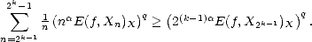   k
 2 sum -1 1  a         q   ( (k-1)a           )q
      n (n E(f,Xn)X)  >  2     E(f,X2k-1)X  .
n=2k-1  