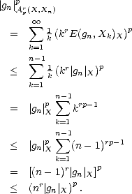    p
|gn|Arp(X,Xn)
      sum  oo               p
  =      1k (krE(gn,Xk)X)
     k=1
     n sum - 11  r     p
  <      k (k | gn|X)
     k=1
        p n sum -1 rp-1
  =  |gn|X    k
          k=1
        p n sum -1      rp-1
  <  |gn|X    (n- 1)
          k=1r     p
  =  [(n- 1) | gn|X]
  <  (nr|gn| X)p .
     
