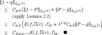 ||f- g||Lp(J()                       )
  <  Cp,d ||f- P ||Lp(J) + ||P - g||Lp(J)
     (apply Lemma  2.2)
         (               1/p              )
  <  Cp,d E(f,TT(r);J)p + c  Cp,d||P - g||Lp(I)
  <  Cd,p,q,t,cE(f, TT(r);J)p.  [#]
