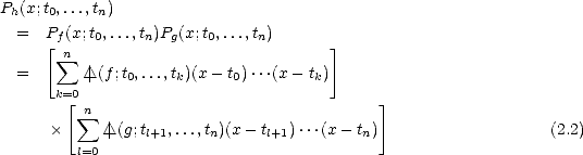 Ph(x;t0,...,tn)
  =  Pf (x;t0,...,tn)Pg(x;t0,...,tn)
     [n sum                                ]
  =       | /_\ (f;t0,...,tk)(x- t0)...(x - tk)
      k=0[                                   ]
          sum n
           | /_\ (g;tl+1,...,tn)(x- tl+1)...(x- tn)                   (2.2)
         l=0
