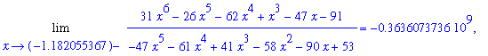 Limit((31*x^6-26*x^5-62*x^4+x^3-47*x-91)/(-47*x^5-61*x^4+41*x^3-58*x^2-90*x+53),x = -1.182055367,left) = -363607373.6, Limit((31*x^6-26*x^5-62*x^4+x^3-47*x-91)/(-47*x^5-61*x^4+41*x^3-58*x^2-90*x+53),x ...