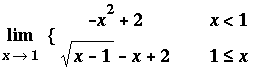 Limit(PIECEWISE([-x^2+2, x < 1],[sqrt(x-1)-x+2, 1 <= x]),x = 1)