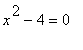 x^2-4 = 0