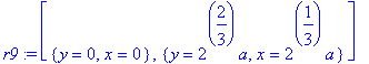 r9 := [{y = 0, x = 0}, {y = 2^(2/3)*a, x = 2^(1/3)*a}]