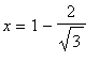 x = 1-2/sqrt(3)