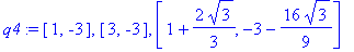 q4 := [1, -3], [3, -3], [1+2/3*3^(1/2), -3-16/9*3^(1/2)]
