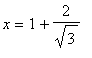 x = 1+2/sqrt(3)