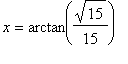 x = arctan(sqrt(15)/15)
