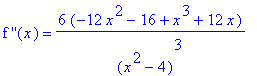 `f ''`(x) = 6*(-12*x^2-16+x^3+12*x)/(x^2-4)^3