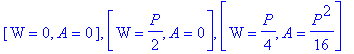 [W = 0, A = 0], [W = 1/2*P, A = 0], [W = 1/4*P, A = 1/16*P^2]