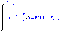 Int(x^(1/4)-1/4*x,x = 1 .. 16) = F(16)-F(1)