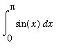 Int(sin(x),x = 0 .. Pi)