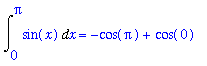 Int(sin(x),x = 0 .. Pi) = -cos(Pi)+cos(0)
