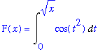 F(x) = Int(cos(t^2),t = 0 .. x^(1/2))